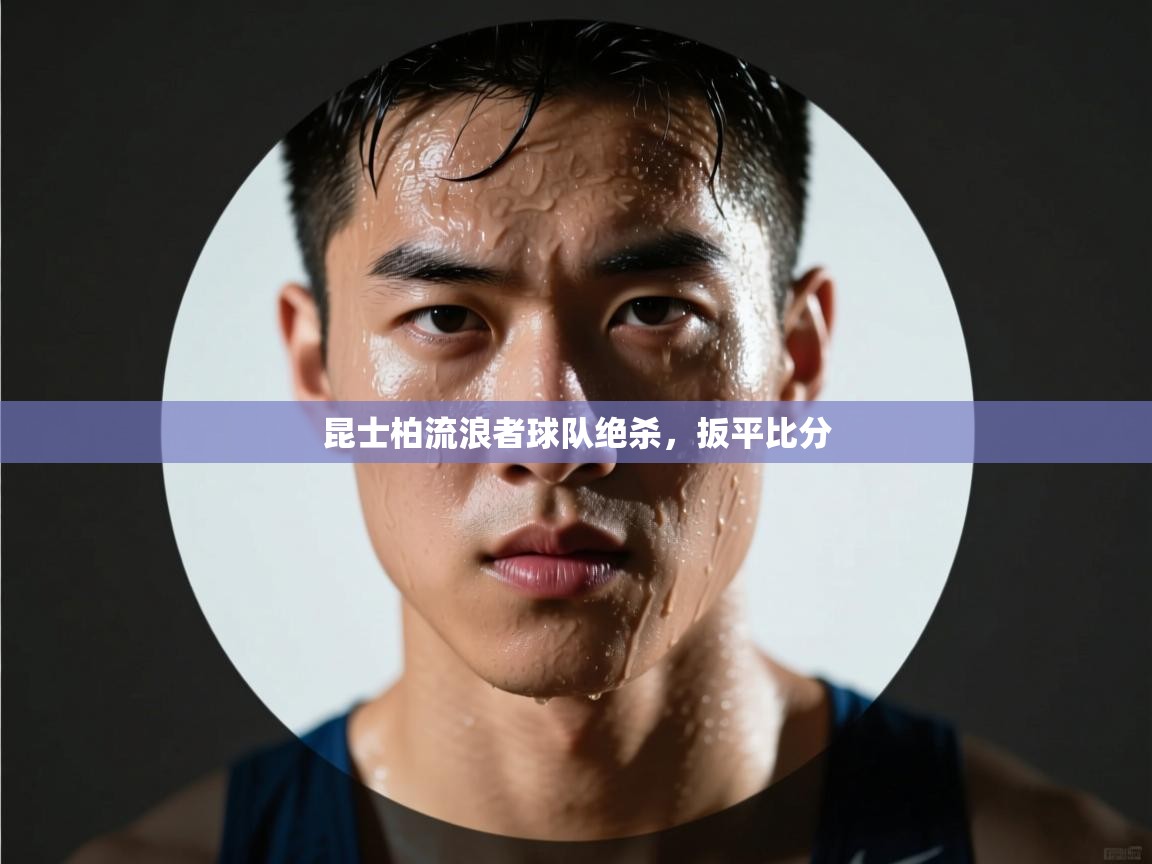 昆士柏流浪者球队绝杀，扳平比分  第2张